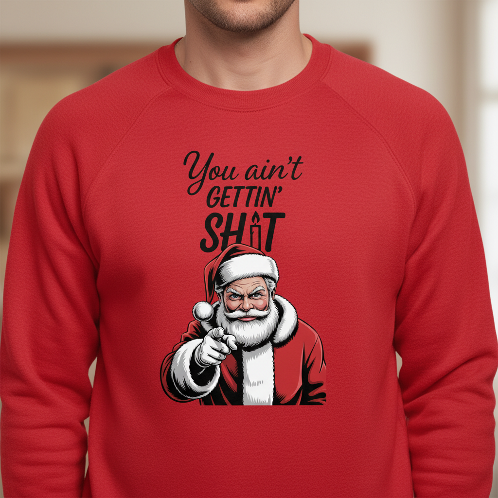 You Ain’t Gettin’ Sh*t Santa Sweatshirt – Funny Christmas Crewneck
