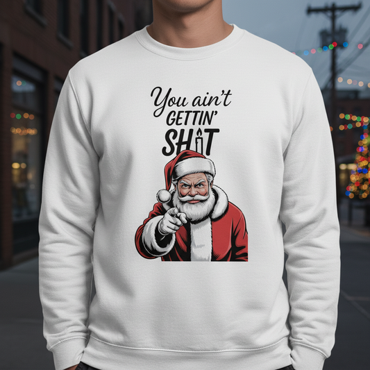 You Ain’t Gettin’ Sh*t Santa Sweatshirt – Funny Christmas Crewneck
